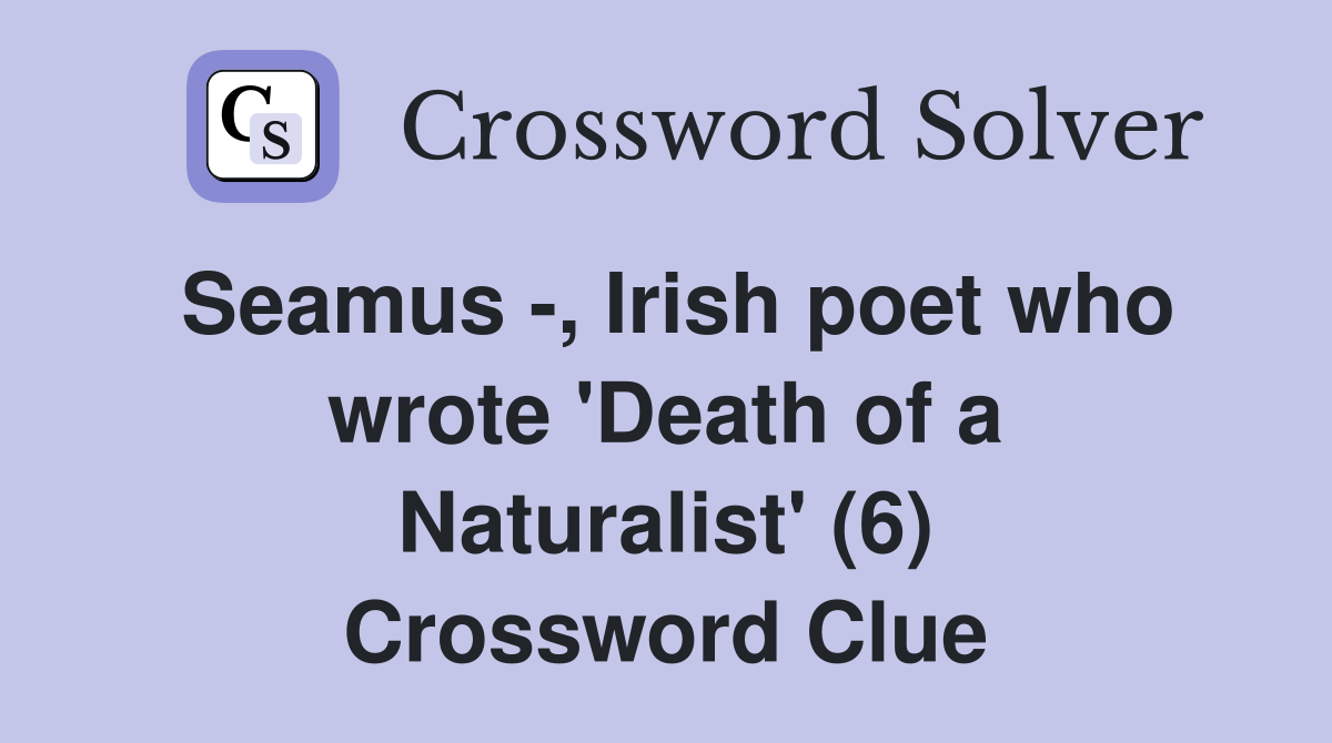 Seamus Irish poet who wrote Death of a Naturalist (6) Crossword